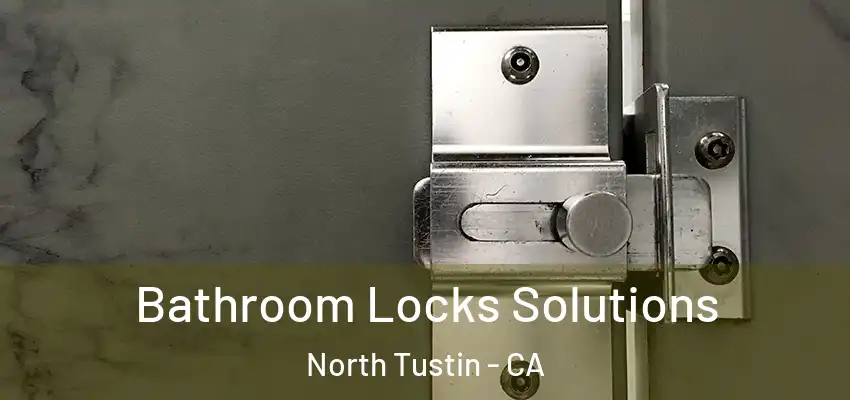  Bathroom Locks Solutions North Tustin - CA